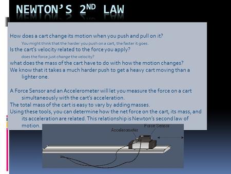 Newton’s 2nd Law How does a cart change its motion when you push and pull on it? You might think that the harder you push on a cart, the faster it goes.