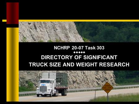 NCHRP 20-07 Task 303  DIRECTORY OF SIGNIFICANT TRUCK SIZE AND WEIGHT RESEARCH.