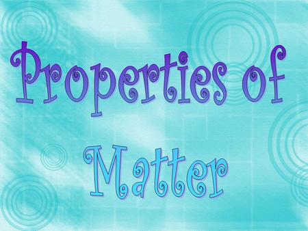 Properties of Matter.