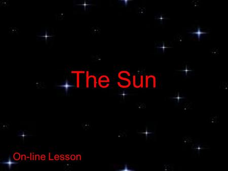 The Sun On-line Lesson. On-line Lessons: The Sun  What is the Sun ?