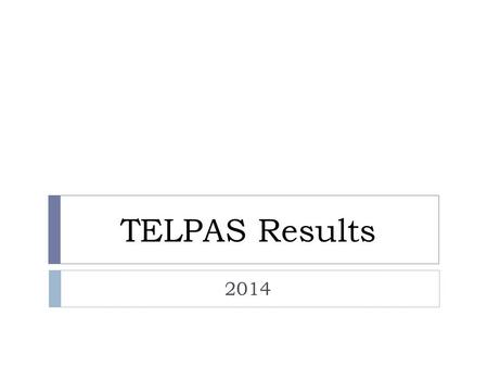 TELPAS Results 2014. New standards were set for grades 2–12 TELPAS reading in August 2013. Standards were adjusted to meet the new definition of grade.