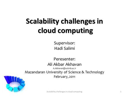 Scalability challenges in cloud computing Supervisor: Hadi Salimi Peresenter: Ali Akbar Akhavan Mazandaran University of Science.