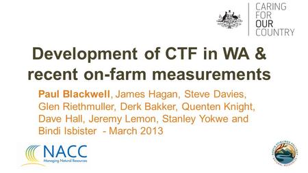 Development of CTF in WA & recent on-farm measurements Paul Blackwell, James Hagan, Steve Davies, Glen Riethmuller, Derk Bakker, Quenten Knight, Dave Hall,