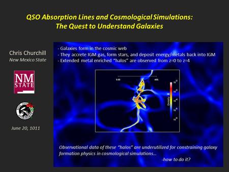 Chris Churchill New Mexico State - Galaxies form in the cosmic web - They accrete IGM gas, form stars, and deposit energy/metals back into IGM - Extended.