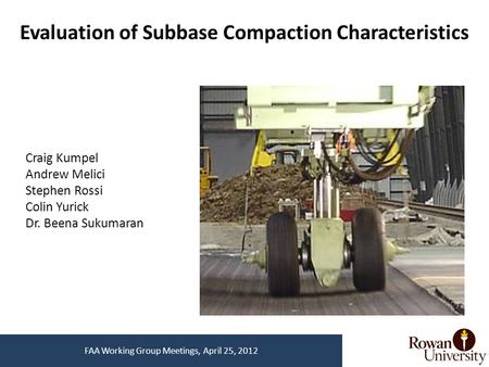 Evaluation of Subbase Compaction Characteristics Craig Kumpel Andrew Melici Stephen Rossi Colin Yurick Dr. Beena Sukumaran FAA Working Group Meetings,