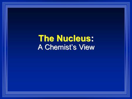 The Nucleus: A Chemist’s View. Nuclear Symbols Element symbol Mass number, A (p + + n o ) Atomic number, Z (number of p + )