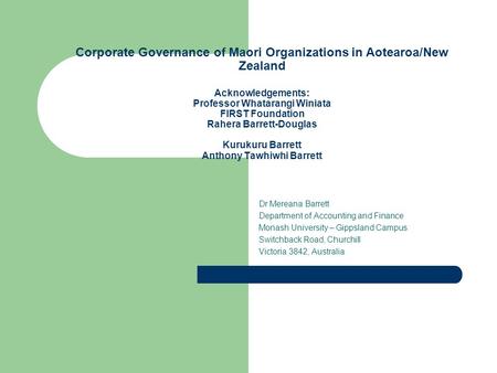 Corporate Governance of Maori Organizations in Aotearoa/New Zealand Acknowledgements: Professor Whatarangi Winiata FIRST Foundation Rahera Barrett-Douglas.