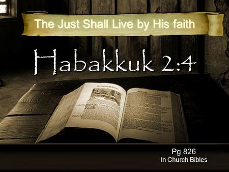 Habakkuk 2:4 Pg 826 In Church Bibles The Just Shall Live by His faith.