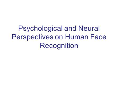 Psychological and Neural Perspectives on Human Face Recognition.