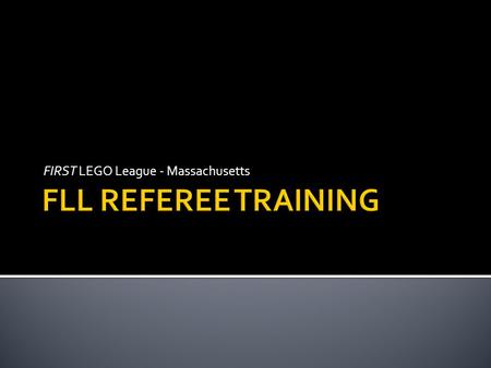 FIRST LEGO League - Massachusetts.  Thank you for agreeing to serve as a referee for a FIRST LEGO ® League event!  You were asked to serve as an FLL.