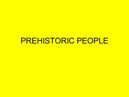 PREHISTORIC PEOPLE.