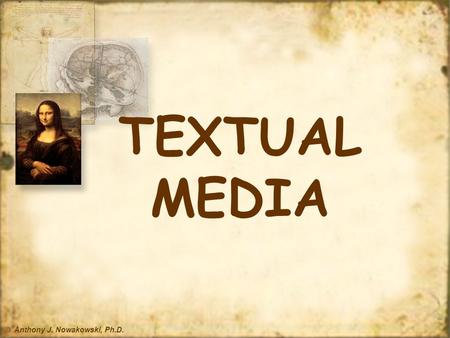 © Anthony J. Nowakowski, Ph.D. TEXTUAL MEDIA EDC 601 Instructional Technologies © Anthony J. Nowakowski, Ph.D. “Text is the written language. Every one.