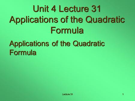 Lecture 311 Unit 4 Lecture 31 Applications of the Quadratic Formula Applications of the Quadratic Formula.