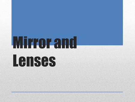 Mirror and Lenses. A flat, smooth mirror is called a plane mirror. Greek Mythology tell the story of Narcissus. He noticed his image in a pool of water.