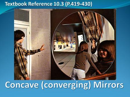 Concave (converging) Mirrors