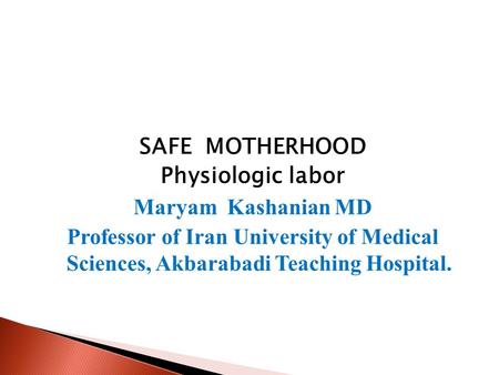 SAFE  MOTHERHOOD Physiologic labor Maryam  Kashanian MD