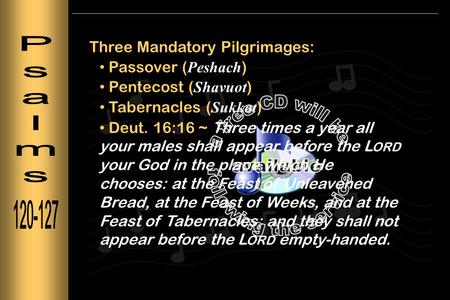 Three Mandatory Pilgrimages: Passover ( Peshach ) Pentecost ( Shavuot ) Tabernacles ( Sukkot ) Deut. 16:16 ~ Three times a year all your males shall appear.