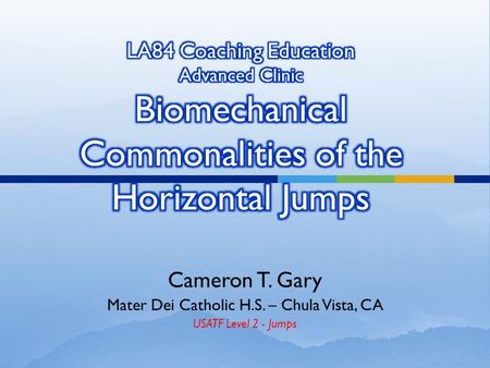 Cameron T. Gary Mater Dei Catholic H.S. – Chula Vista, CA USATF Level 2 - Jumps.