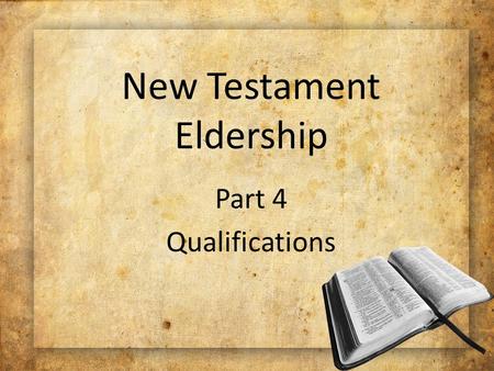 New Testament Eldership Part 4 Qualifications. Necessity for Qualifications To protect the church To help improve the elders’ character To help improve.