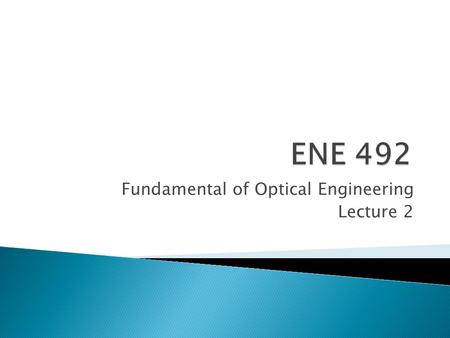 Fundamental of Optical Engineering Lecture 2.  In order to locate the image, the 2 rays are needed as ◦ The parallel ray: parallel to the axis and then,