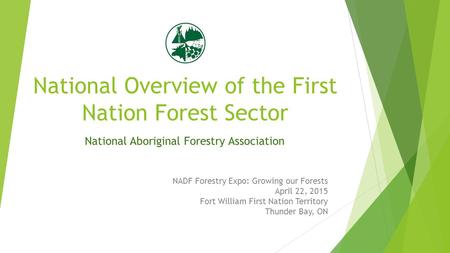 National Overview of the First Nation Forest Sector NADF Forestry Expo: Growing our Forests April 22, 2015 Fort William First Nation Territory Thunder.