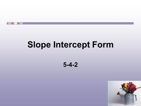 Slope Intercept Form 5-4-2. Y intercept The y-intercept is the point where a line crosses the y axis. At this point the value of x is 0. To find the y-intercept,