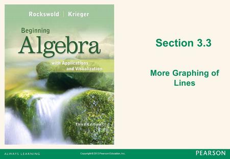 Copyright © 2013 Pearson Education, Inc. Section 3.3 More Graphing of Lines.