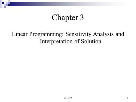 Chapter 3 Linear Programming: Sensitivity Analysis and Interpretation of Solution MT 235.