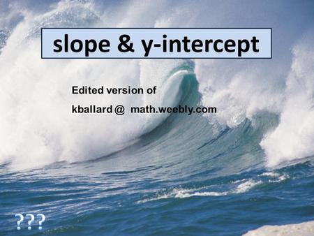 Slope & y-intercept Edited version of kballard @ math.weebly.com.