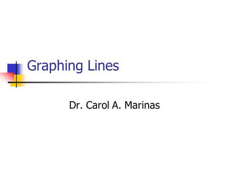 Graphing Lines Dr. Carol A. Marinas.