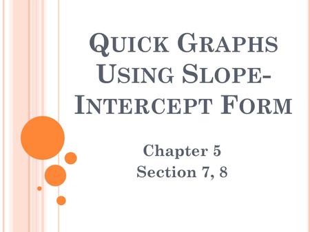 Q UICK G RAPHS U SING S LOPE - I NTERCEPT F ORM Chapter 5 Section 7, 8.