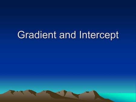 Gradient and Intercept. Intercept When the number in front of the x is the SAME all the lines are PARALLEL. The lines cross the y-axis (vertical axis)