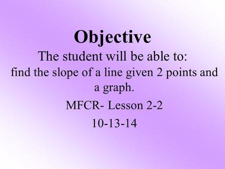 Objective The student will be able to: