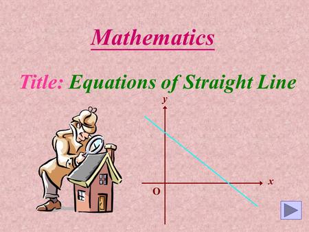 Mathematics Title: Equations of Straight Line O y x.