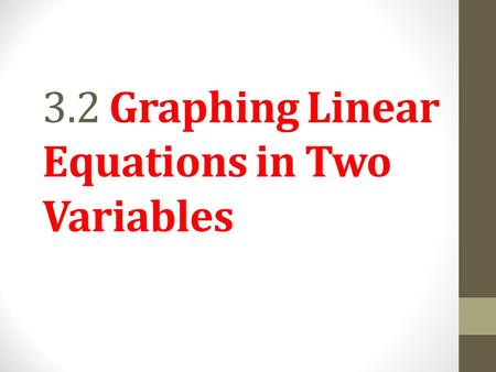 3.2 Graphing Linear Equations in Two Variables. Objective 1 Graph linear equations by plotting ordered pairs. Slide 3.2-3.