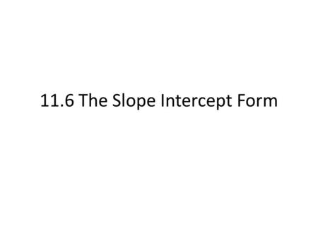 11.6 The Slope Intercept Form