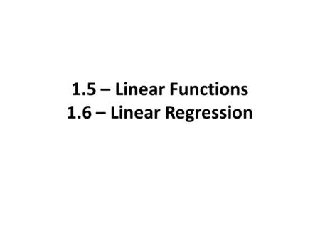 1.5 – Linear Functions 1.6 – Linear Regression. 1.5 Slope Intercept Form ( Pg 77) If we write the equation of a linear function in the form. f(x) = b.