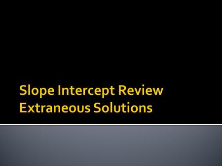  y-intercept form / slope intercept form  Slope Intercept form y = mx + b  The y-intercept value is immediately seen when the equation is in y intercept.