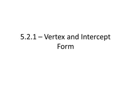 5.2.1 – Vertex and Intercept Form. Standard form is just one version to express a quadratic Tricky to use because we always must use the vertex formula.