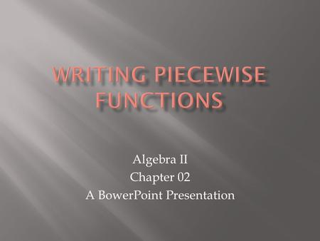 Algebra II Chapter 02 A BowerPoint Presentation. We want to take the graph of a piecewise function and turn it into something that looks like this…