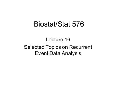 Biostat/Stat 576 Lecture 16 Selected Topics on Recurrent Event Data Analysis.