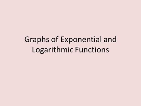 Graphs of Exponential and Logarithmic Functions