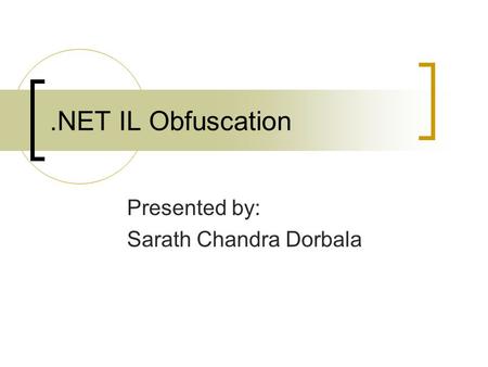 .NET IL Obfuscation Presented by: Sarath Chandra Dorbala.