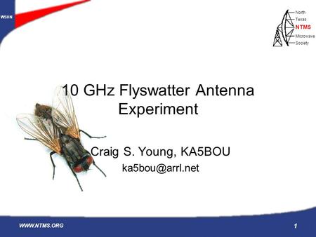 W5HN North Texas Microwave Society NTMS  1 Craig S. Young, KA5BOU 10 GHz Flyswatter Antenna Experiment.