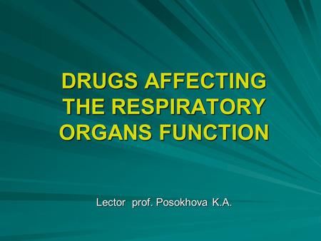 DRUGS AFFECTING THE RESPIRATORY ORGANS FUNCTION Lector prof. Posokhova K.A.