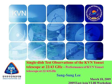 KVN Single-dish Test Observations of the KVN Yonsei telescope at 22/43 GHz - Performance of KVN Yonsei telescope at 22/43GHz Sang-Sung Lee March 18, 2009.