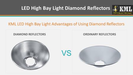 DIAMOND REFLECTORS LED High Bay Light Diamond Reflectors ORDINARY REFLECTORS VS KML LED High Bay Light Advantages of Using Diamond Reflectors.