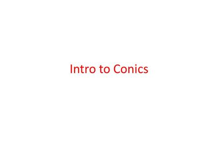 Intro to Conics. Conic Sections Conic sections were discovered by Menaechmus, a Greek, at about 375 to 325 B.C. He described them as those curves that.