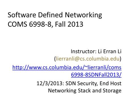 Software Defined Networking COMS 6998-8, Fall 2013 Instructor: Li Erran Li  6998-8SDNFall2013/