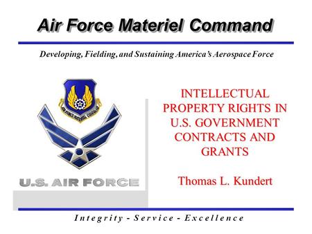 Air Force Materiel Command I n t e g r i t y - S e r v i c e - E x c e l l e n c e Developing, Fielding, and Sustaining America’s Aerospace Force INTELLECTUAL.